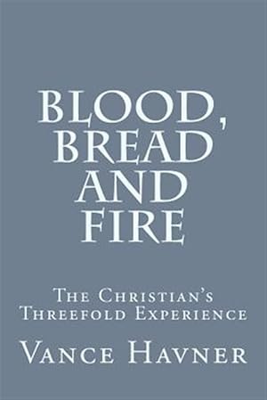 Seller image for Blood, Bread and Fire : The Christian's Threefold Experience for sale by GreatBookPricesUK