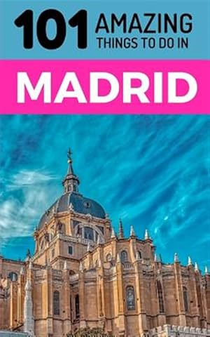 Imagen del vendedor de 101 Amazing Things to Do in Madrid: Madrid Travel Guide a la venta por GreatBookPrices