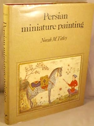 Persian Miniature Painting, and Its Influence on the Art of Turkey and India; The British Library...