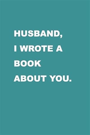 Image du vendeur pour Husband I wrote a book about you: Gift Idea for your husband. Alternative to cards. For Christmas, Anniversary, Father's day, Birthday and other occas mis en vente par GreatBookPrices