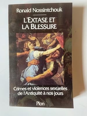 Seller image for L'Extase et la Blessure - Crimes et Violences Sexuelles de l'Antiquit  nos Jours for sale by Librairie Axel Benadi