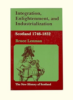 Seller image for Integration, Enlightenment, and Industrialization : Scotland 1746 - 1832" by Bruce Lenman, was published in 1981 by Edward Arnold in the "New History of Scotland" series. Scottish History. Paperback Format. for sale by Brothertown Books