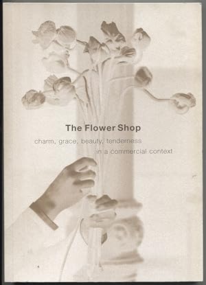 Seller image for The Flower Shop: charm, grace, beauty, tenderness in a commercial context for sale by The Green Arcade