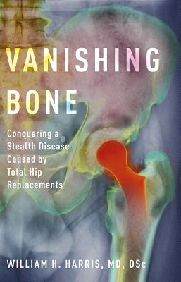 Imagen del vendedor de Vanishing Bone: Conquering a Stealth Disease Caused by Total Hip Replacements (Hardback or Cased Book) a la venta por BargainBookStores