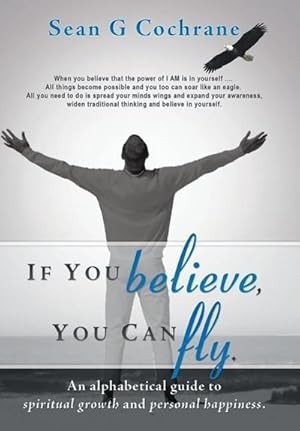 Bild des Verkufers fr If You Believe, You Can Fly. : An Alphabetical Guide to Spiritual Growth and Personal Happiness. zum Verkauf von AHA-BUCH GmbH