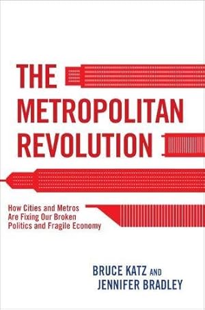 Bild des Verkufers fr The Metropolitan Revolution: How Cities and Metros are Fixing Our Broken Politics and Fragile Economy zum Verkauf von WeBuyBooks