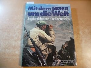 Mit dem Jäger um die Welt : Jagdberichte aus fünf Kontinenten ; ein Buch der Jagdzeitschrift Jäger
