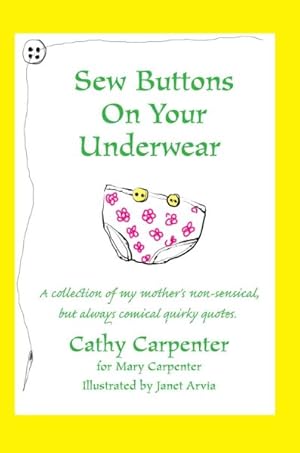 Bild des Verkufers fr Sew Buttons On Your Underwear : A Collection of My Mother's Non-sensical, but Always Comical Quirky Quotes zum Verkauf von GreatBookPrices