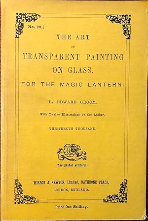 The Art of Transparent Painting on Glass for The Magic Lantern. With Twelve Illustrations by the ...