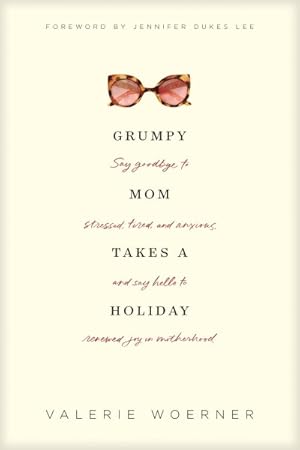 Seller image for Grumpy Mom Takes a Holiday : Say Goodbye to Stressed, Tired, and Anxious, and Say Hello to Renewed Joy in Motherhood for sale by GreatBookPrices