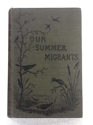 Imagen del vendedor de Our Summer Migrants: an Account of the Migratory Birds Which Pass the Summer in the British Islands a la venta por World of Rare Books