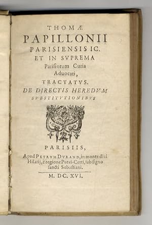 Thomae Papillonii [.] Tractatus de directis heredum substitutionibus. [Legato con:] Papillon Thom...
