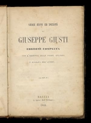Versi editi ed inediti di Giuseppe Giusti. Edizione completa con l'aggiunta delle poesie apocrife...
