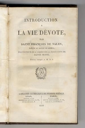 Introduction à la vie dévote par Saint François de Sales, Évèque et Prince de Genève, Instituteur...