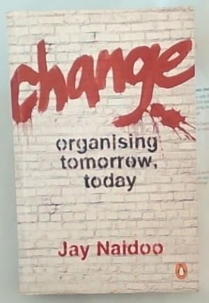 Bild des Verkufers fr CHANGE: Organising Tomorrow, Today (Signed and Inscribed by the author Jay Naidoo) zum Verkauf von Chapter 1