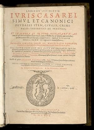 Lexicon iuridicum iuris Caesarei, simul et canonici feudalis item, civilis, criminalis theoretici...
