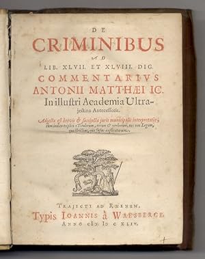 De criminibus ad lib. XLVII et XLVIII. Dig. commentarius Antonii Matthaei IC. in illustri Academi...