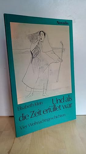 Und als die Zeit erfüllet war. Vier Weihnachtsgeschichten / erzählt von Eliabeth Klein. -