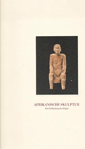 Afrikanische Skulptur. Die Erfindung der Figur. African Sculpture. The Invention of the Figure.