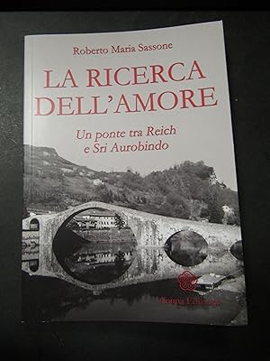 Seller image for Sassone Maria Roberto. La ricerca dell'amore. Un ponte tra Reich e Sri Aurobindo. Anima edizioni. 2008 for sale by Amarcord libri