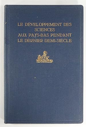 Le développement des sciences aux Pays-Bas pendant le dernier demi-siècle. Composé par plusieurs ...