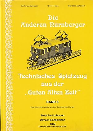 Bild des Verkufers fr Die Anderen Nrnberger. Eine Zusammenstellung alter Kataloge der Firmen Ernst Paul Lehmann, Ullmann & Engelmann, TRIX Vereinigte Spielwarenfabriken GmbH (= Technisches Spielzeug aus der "Guten Alten Zeit". Band 6) zum Verkauf von Graphem. Kunst- und Buchantiquariat