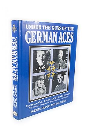 Seller image for Under the Guns of the German Air Aces Immelmann, Voss, Gring, Lothar von Richthofen. The Complete Record of their Victories and Victims for sale by Rare Aviation Books