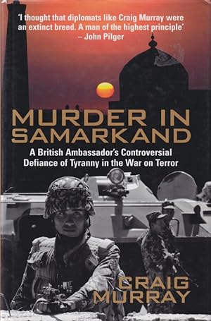 Murder in Samarkand. A British Ambassador's Controversial Defiance of a Tyrannical Regime Within ...