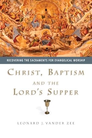 Seller image for Christ, Baptism and the Lord's Supper : Recovering the Sacraments for Evangelical Worship for sale by GreatBookPrices