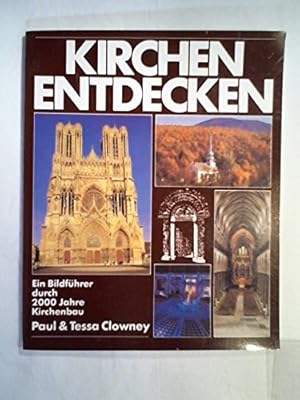 Kirchen entdecken : ein Bildführer durch 2000 Jahre Kirchenbau. Paul & Tessa Clowney. [Dt. von Ha...