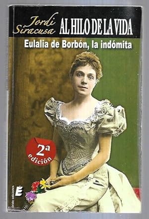 Imagen del vendedor de AL HILO DE LA VIDA. EULALIA DE BORBON, LA INDOMITA a la venta por Desvn del Libro / Desvan del Libro, SL