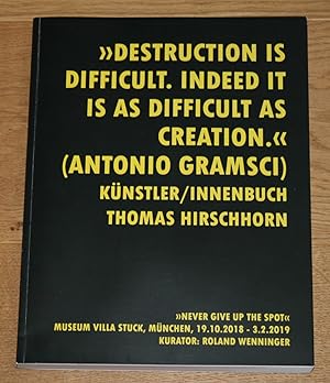 Thomas Hirschhorn: "Destruction is difficult. Indeed it is as difficult as creation." (Antonio Gr...