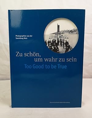 Bild des Verkufers fr Zu schn, um wahr zu sein. Too good to be true. Photographien aus der Sammlung Metz. [Hrsg. Haus der Geschichte Baden-Wrttemberg. Engl. transl. Ann Potter Schadt]. zum Verkauf von Antiquariat Bler