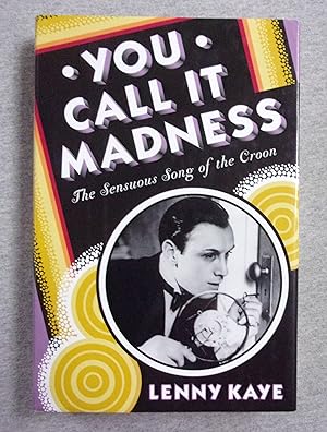 Seller image for You Call It Madness: The Sensuous Song Of The Croon for sale by Book Nook