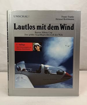 Seller image for Lautlos mit dem Wind. Barron Hilton Cup. Der grsste Segelflugwettbewerb der Welt. Mit Erinnerungen an Helmut Reichmann for sale by Antiquariat Bler