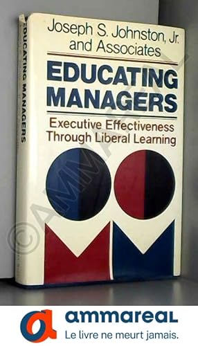 Bild des Verkufers fr Educating Managers: Executive Effectiveness Through Liberal Learning zum Verkauf von Ammareal