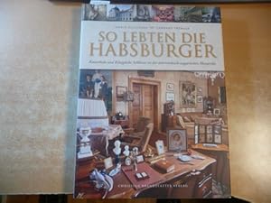 So lebten die Habsburger : kaiserliche und königliche Schlösser in der österreichisch-ungarischen...