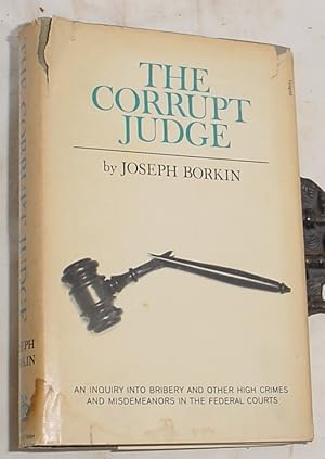 Image du vendeur pour The Corrupt Judge, an Inquiry Into Bribery and Other High Crimes and Misdemeanors in the Federal Courts mis en vente par R Bryan Old Books