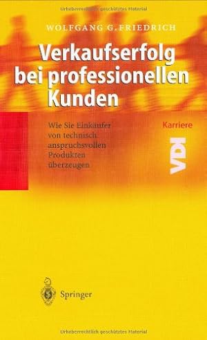 Imagen del vendedor de Verkaufserfolg bei professionellen Kunden: Wie Sie Einkufer von technisch anspruchsvollen Produkten berzeugen: Wie Sie Einkaufer Von Technisch . Produkten Berzeugen (VDI-Buch / VDI-Karriere) a la venta por Gabis Bcherlager