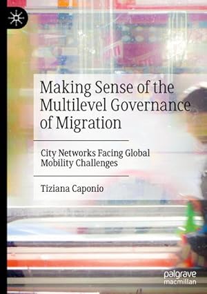 Bild des Verkufers fr Making Sense of the Multilevel Governance of Migration : City Networks Facing Global Mobility Challenges zum Verkauf von AHA-BUCH GmbH