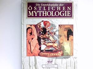 Die Enzyklopädie der östlichen Mythologie : Legenden des Ostens: Mythen und Sagen der Helden, Göt...