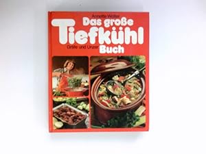 Das grosse Tiefkühl-Buch : selber einfrieren von A bis Z ; mit d. schönsten Rezept-Ideen zum Koch...