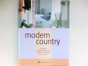 m854odern country : elegant, authentisch und natürlich Wohnen und Leben. [Text und Projektdesign ...