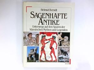 Sagenhafte Antike : unterwegs auf den Spuren klassischer Mythen und Legenden.