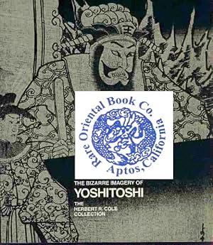 Bild des Verkufers fr THE BIZARRE IMAGERY OF YOSHITOSHI THE HERBERT R. COLE COLLECTION. zum Verkauf von RARE ORIENTAL BOOK CO., ABAA, ILAB