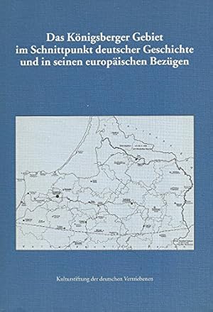 Das Königsberger Gebiet im Schnittpunkt deutscher Geschichte und in seinen europäischen Bezügen. ...