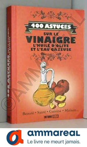 Seller image for 400 astuces sur le vinaigre, l'huile d'olive et l'eau gazeuse for sale by Ammareal