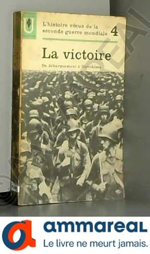 Bild des Verkufers fr l' Histoire Vcue De La Seconde Guerre Mondiale - Tome 4 - La Victoire - Du Dbarquement  Hiroshima zum Verkauf von Ammareal