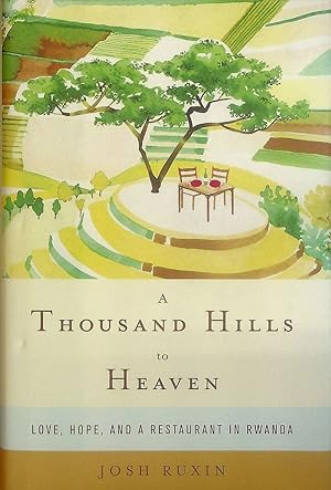 A Thousand Hills to Heaven: Love, Hope, and a Restaurant in Rwanda