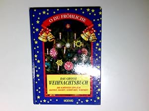 O du fröhliche : das grosse Weihnachtsbuch ; die schönsten Tips zum Basteln, Backen, Schmücken, S...